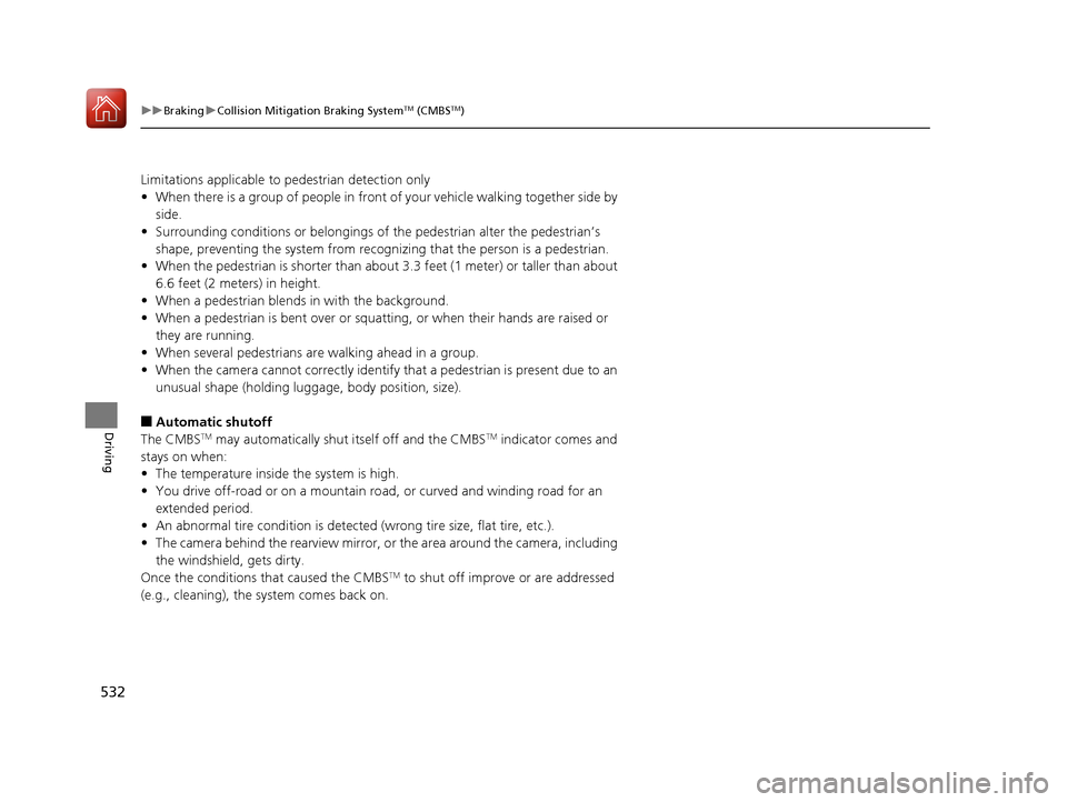 Acura MDX HYBRID 2018 Owners Manual 532
uuBraking uCollision Mitigation Braking SystemTM (CMBSTM)
Driving
Limitations applicable to pedestrian detection only
• When there is a group of people in front of your vehicle walking together Acura MDX HYBRID 2018 Owners Manual 532
uuBraking uCollision Mitigation Braking SystemTM (CMBSTM)
Driving
Limitations applicable to pedestrian detection only
• When there is a group of people in front of your vehicle walking together