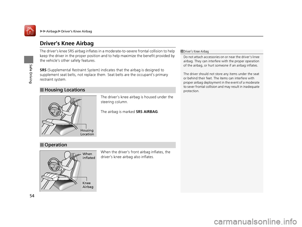 Acura MDX HYBRID 2018 Workshop Manual 54
uuAirbags uDriver’s Knee Airbag
Safe Driving
Driver’s Knee Airbag
The driver’s knee SRS airbag inflates in a moderate-to-severe frontal collision to help
keep the driver in the proper posit Acura MDX HYBRID 2018 Workshop Manual 54
uuAirbags uDriver’s Knee Airbag
Safe Driving
Driver’s Knee Airbag
The driver’s knee SRS airbag inflates in a moderate-to-severe frontal collision to help
keep the driver in the proper posit