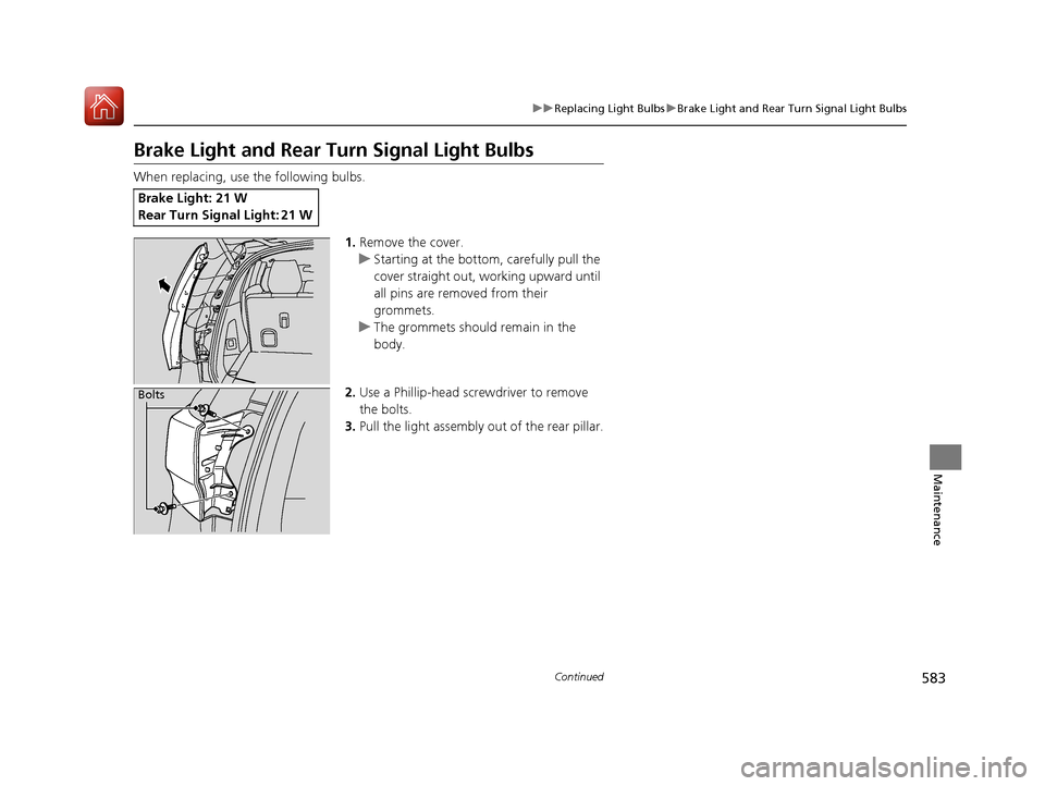 Acura MDX HYBRID 2018  Owners Manual 583
uuReplacing Light Bulbs uBrake Light and Rear Turn Signal Light Bulbs
Continued
Maintenance
Brake Light and Rear Turn Signal Light Bulbs
When replacing, use the following bulbs.
1.Remove the cover