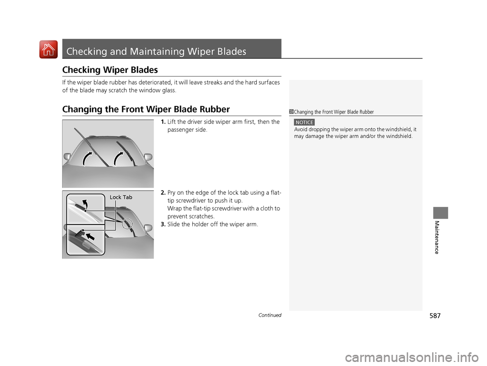 Acura MDX HYBRID 2018  Owners Manual 587Continued
Maintenance
Checking and Maintaining Wiper Blades
Checking Wiper Blades
If the wiper blade rubber has deteriorated, it will leave streaks and the hard surfaces 
of the blade may scratch t
