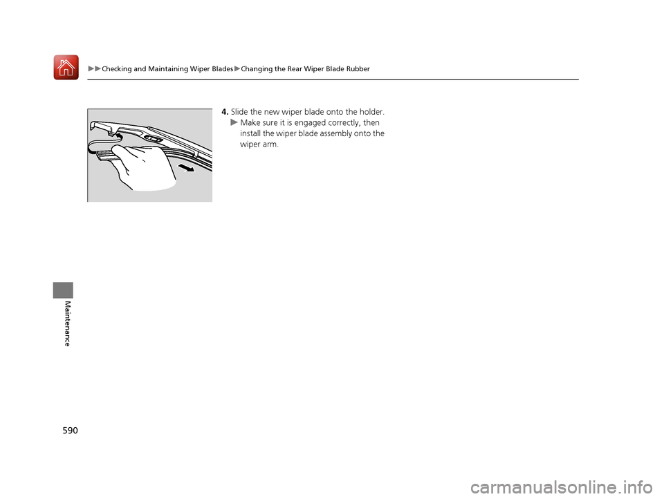 Acura MDX HYBRID 2018 Owners Manual 590
uuChecking and Maintaining Wiper Blades uChanging the Rear Wiper Blade Rubber
Maintenance
4. Slide the new wiper blade onto the holder.
u Make sure it is engaged correctly, then
install the wiper Acura MDX HYBRID 2018 Owners Manual 590
uuChecking and Maintaining Wiper Blades uChanging the Rear Wiper Blade Rubber
Maintenance
4. Slide the new wiper blade onto the holder.
u Make sure it is engaged correctly, then
install the wiper
