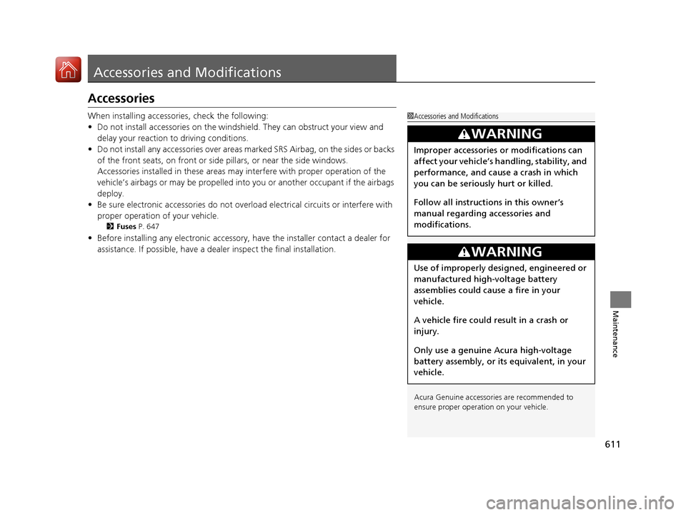 Acura MDX HYBRID 2018 Owners Guide 611
Maintenance
Accessories and Modifications
Accessories
When installing accessories, check the following:
• Do not install accessories on the windsh ield. They can obstruct your view and
delay yo Acura MDX HYBRID 2018 Owners Guide 611
Maintenance
Accessories and Modifications
Accessories
When installing accessories, check the following:
• Do not install accessories on the windsh ield. They can obstruct your view and
delay yo