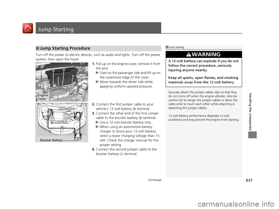 Acura MDX HYBRID 2018 Owners Manual 637Continued
Handling the Unexpected
Jump Starting
Turn off the power to electric devices, such as audio and lights. Turn off the power
system, then open the hood. 1.Pull up on the engine cover, remo Acura MDX HYBRID 2018 Owners Manual 637Continued
Handling the Unexpected
Jump Starting
Turn off the power to electric devices, such as audio and lights. Turn off the power
system, then open the hood. 1.Pull up on the engine cover, remo