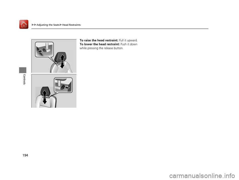 Acura MDX Hybrid 2017 Owners Manual 194
uuAdjusting the Seats uHead Restraints
Controls
To raise the head restraint: Pull it upward.
To lower the head restraint: Push it down
while pressing the release button.
17 ACURA MDX E-AWD-31TR Acura MDX Hybrid 2017 Owners Manual 194
uuAdjusting the Seats uHead Restraints
Controls
To raise the head restraint: Pull it upward.
To lower the head restraint: Push it down
while pressing the release button.
17 ACURA MDX E-AWD-31TR