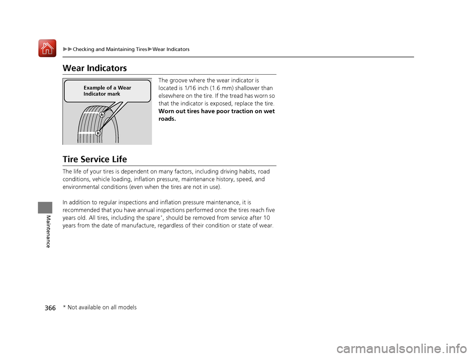 Acura MDX Hybrid 2017  Owners Manual 366
uuChecking and Maintaining Tires uWear Indicators
Maintenance
Wear Indicators
The groove where the wear indicator is 
located is 1/16 inch (1.6 mm) shallower than 
elsewhere on the tire. If the tr