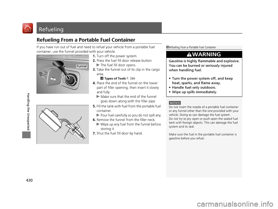 Acura MDX Hybrid 2017  Owners Manual 430
Handling the Unexpected
Refueling
Refueling From a Portable Fuel Container
If you have run out of fuel and need to refuel your vehicle from a portable fuel 
container, use the funnel pr ovided wit