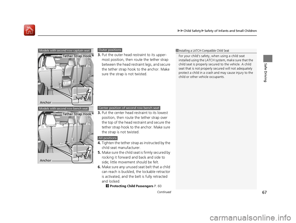 Acura MDX Hybrid 2017  Owners Manual Continued67
uuChild Safety uSafety of Infants and Small Children
Safe Driving
3. Put the outer head restraint to its upper-
most position, then route the tether strap 
between the head restraint legs,