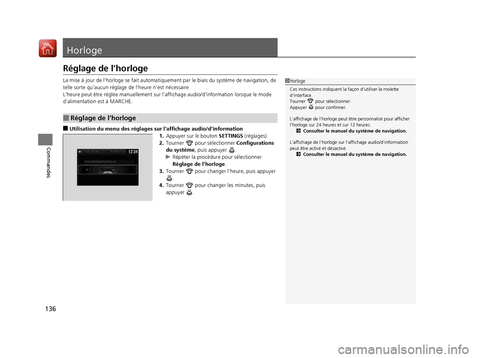 Acura MDX Hybrid 2017  Manuel du propriétaire (in French) 136
Commandes
Horloge
Réglage de l’horloge
La mise à jour de l’horloge se fait automatiquement par le bi ais du système de navigation, de 
telle sorte qu’aucun réglage de  l’heure n’est 