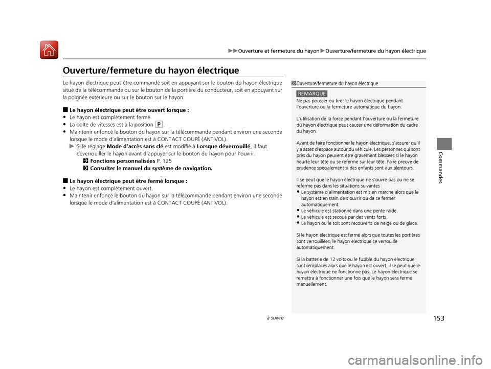 Acura MDX Hybrid 2017  Manuel du propriétaire (in French) 153
uuOuverture et fermeture du hayon uOuverture/fermeture du hayon électrique
à suivre
Commandes
Ouverture/fermeture  du hayon électrique
Le hayon électrique peut-être commandé soit en appuyant