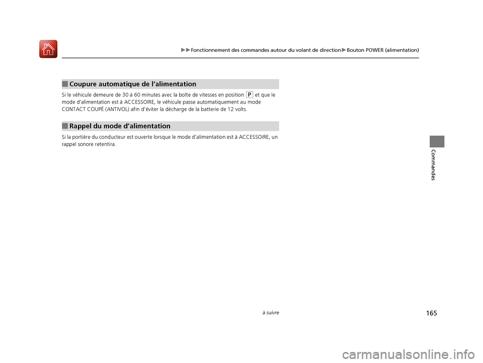 Acura MDX Hybrid 2017 Manuel du propriétaire (in French) 165
uuFonctionnement des commandes autour du volant de direction uBouton POWER (alimentation)
à suivre
Commandes
Si le véhicule demeure de 30 à 60 minutes avec la boît e de vitesses en position ( Acura MDX Hybrid 2017 Manuel du propriétaire (in French) 165
uuFonctionnement des commandes autour du volant de direction uBouton POWER (alimentation)
à suivre
Commandes
Si le véhicule demeure de 30 à 60 minutes avec la boît e de vitesses en position (