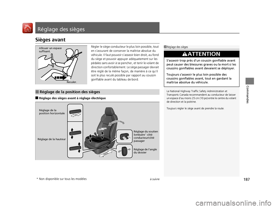 Acura MDX Hybrid 2017  Manuel du propriétaire (in French) 187à suivre
Commandes
Réglage des sièges
Sièges avant
Régler le siège conducteur le plus loin possible, tout 
en s’assurant de conserver la maîtrise absolue du 
véhicule. Il faut pouvoir s�