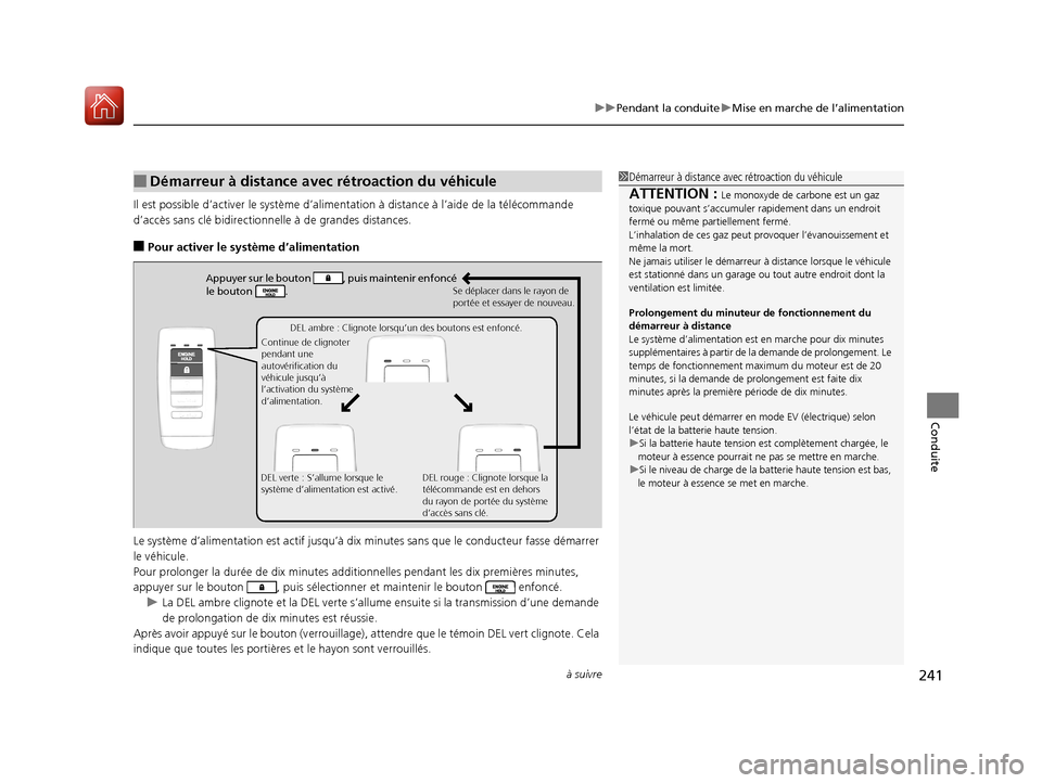 Acura MDX Hybrid 2017  Manuel du propriétaire (in French) à suivre241
uuPendant la conduite uMise en marche de l’alimentation
Conduite
Il est possible d’activer le système d’alimenta tion à distance à l’aide de la télécommande 
d’accès sans 