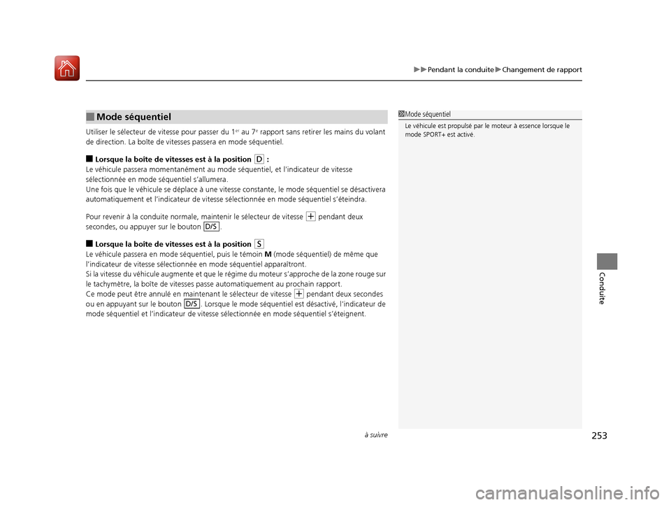 Acura MDX Hybrid 2017  Manuel du propriétaire (in French) à suivre253
uuPendant la conduite uChangement de rapport
Conduite
Utiliser le sélecteur de  vitesse pour passer du 1er au 7e rapport sans retirer les mains du volant 
de direction. La boîte de vite