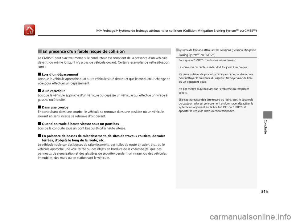 Acura MDX Hybrid 2017 Manuel du propriétaire (in French) 315
uuFreinage uSystème de freinage atténuant les collisions (Collision Mitigation Braking SystemMC ou CMBSMC)
Conduite
Le CMBSMC peut s’activer même si le conducteur est conscient de la présenc Acura MDX Hybrid 2017 Manuel du propriétaire (in French) 315
uuFreinage uSystème de freinage atténuant les collisions (Collision Mitigation Braking SystemMC ou CMBSMC)
Conduite
Le CMBSMC peut s’activer même si le conducteur est conscient de la présenc
