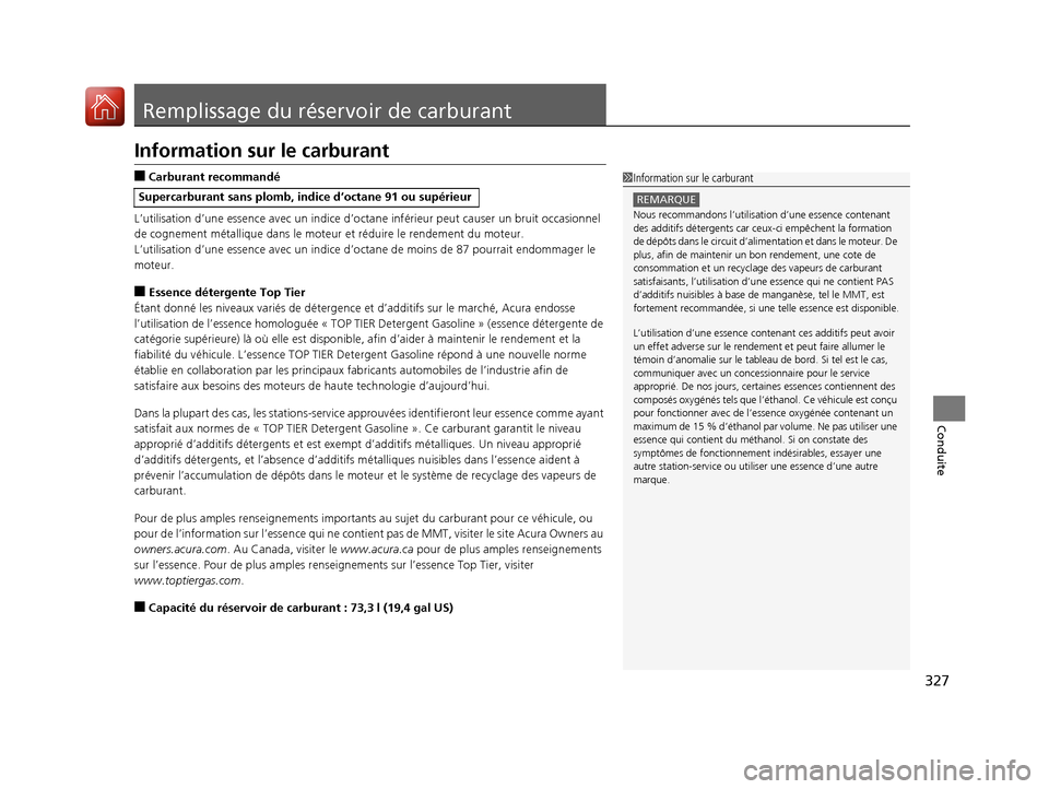 Acura MDX Hybrid 2017  Manuel du propriétaire (in French) 327
Conduite
Remplissage du réservoir de carburant
Information sur le carburant
■Carburant recommandé
L’utilisation d’une essence avec un indice d’octane inférieur peut ca user un bruit occ