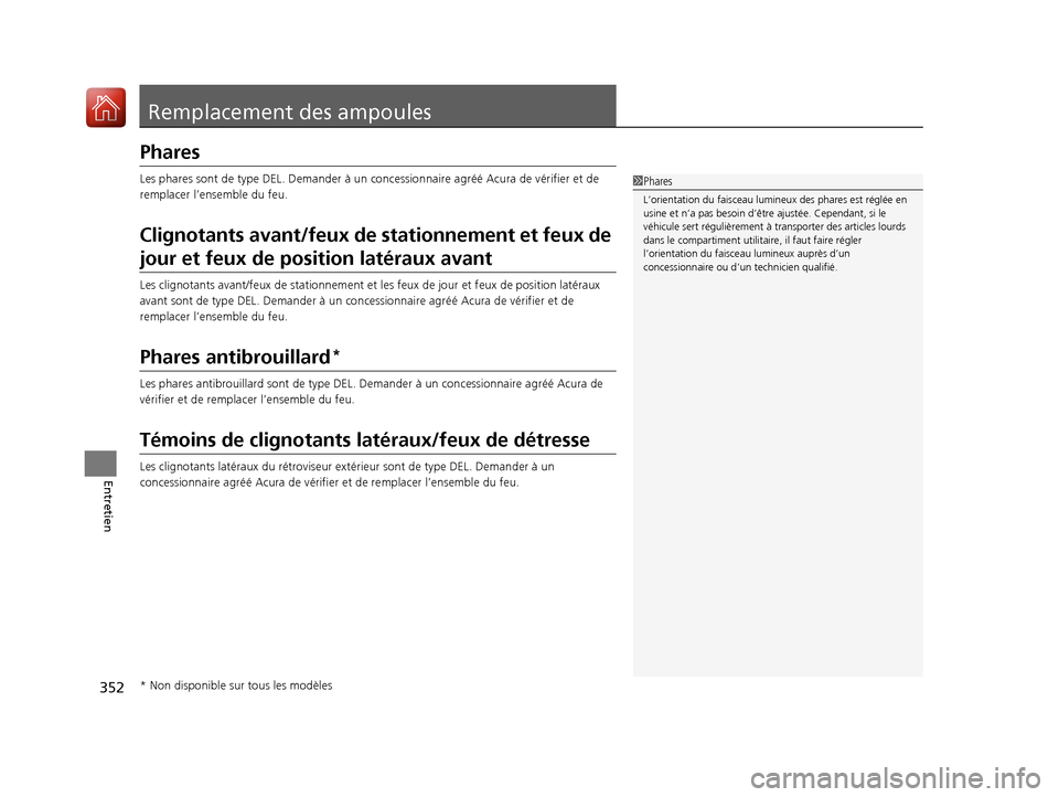 Acura MDX Hybrid 2017 Manuel du propriétaire (in French) 352
Entretien
Remplacement des ampoules
Phares
Les phares sont de type DEL. Demander à un concessionnaire agréé Acura de vérifier et de
remplacer l’ensemble du feu.
Clignotants avant/feux de st Acura MDX Hybrid 2017 Manuel du propriétaire (in French) 352
Entretien
Remplacement des ampoules
Phares
Les phares sont de type DEL. Demander à un concessionnaire agréé Acura de vérifier et de
remplacer l’ensemble du feu.
Clignotants avant/feux de st