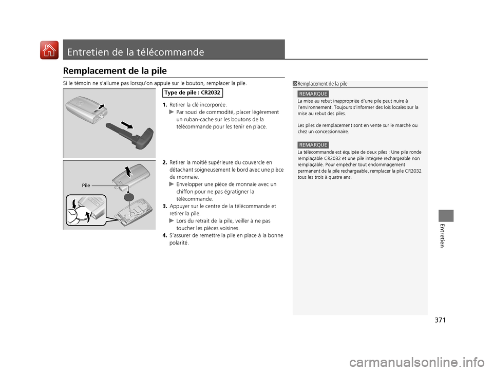 Acura MDX Hybrid 2017  Manuel du propriétaire (in French) 371
Entretien
Entretien de la télécommande
Remplacement de la pile
Si le témoin ne s’allume pas lorsqu’on appuie sur le  bouton, remplacer la pile.
1. Retirer la clé incorporée.
u Par souci d