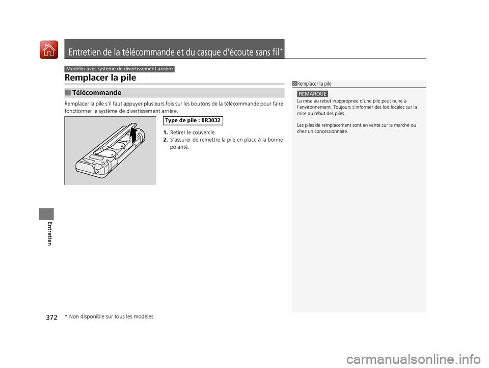 Acura MDX Hybrid 2017  Manuel du propriétaire (in French) 372
Entretien
Entretien de la télécommande et du casque d’écoute sans fil*
Remplacer la pile
Remplacer la pile s’il faut appuyer plusieurs fois sur les boutons de la télé commande pour faire 