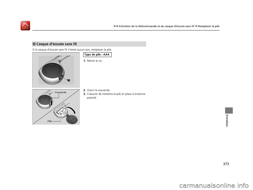 Acura MDX Hybrid 2017  Manuel du propriétaire (in French) 373
uuEntretien de la télécommande et du casque d’écoute sans fil*uRemplacer la pile
Entretien
Si le casque d’écoute sa ns fil n’émet aucun son, remplacer la pile.
1.Retirer la vis.
2. Ouvr