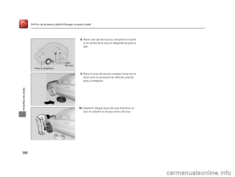 Acura MDX Hybrid 2017  Manuel du propriétaire (in French) 388
uuEn cas de pneu à plat uChanger un pneu à plat*
Gérer les imprévus
8. Placer une cale de roue  ou une pierre en avant 
et en arrière de la r oue en diagonale du pneu à 
plat.
9. Placer le p