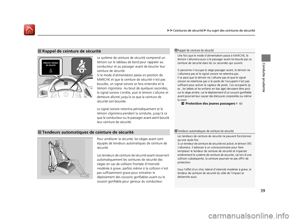 Acura MDX Hybrid 2017  Manuel du propriétaire (in French) 39
uuCeintures de sécurité uAu sujet des ceintures de sécurité
Conduite prudenteLe système de ceinture  de sécurité comprend un 
témoin sur le tableau de bord pour rappeler au 
conducteur et a