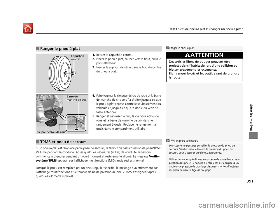 Acura MDX Hybrid 2017 Manuel du propriétaire (in French) 391
uuEn cas de pneu à plat uChanger un pneu à plat*
Gérer les imprévus
1. Retirer le capuchon central.
2. Placer le pneu à plat, sa face vers le haut, sous le
pont élévateur.
3. Insérer le s Acura MDX Hybrid 2017 Manuel du propriétaire (in French) 391
uuEn cas de pneu à plat uChanger un pneu à plat*
Gérer les imprévus
1. Retirer le capuchon central.
2. Placer le pneu à plat, sa face vers le haut, sous le
pont élévateur.
3. Insérer le s