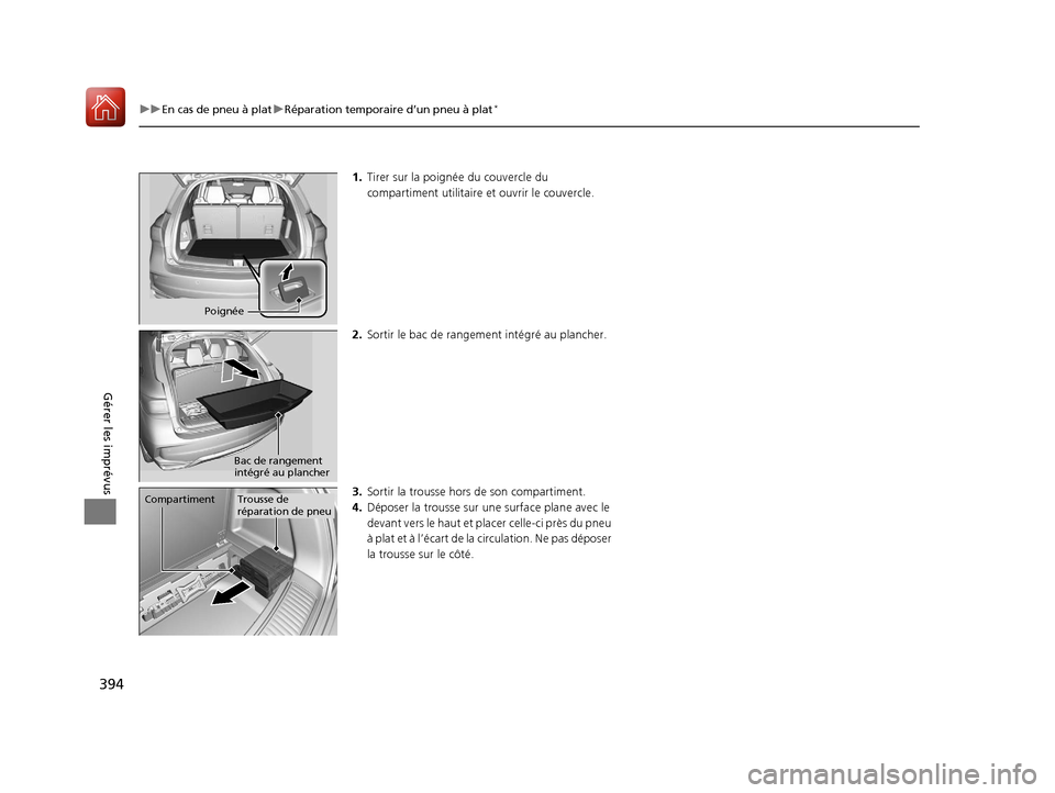 Acura MDX Hybrid 2017 Manuel du propriétaire (in French) 394
uuEn cas de pneu à plat uRéparation temporaire d’un pneu à plat*
Gérer les imprévus
1. Tirer sur la poign ée du couvercle du
compartiment utilitaire et ouvrir le couvercle.
2. Sortir le Acura MDX Hybrid 2017 Manuel du propriétaire (in French) 394
uuEn cas de pneu à plat uRéparation temporaire d’un pneu à plat*
Gérer les imprévus
1. Tirer sur la poign ée du couvercle du
compartiment utilitaire et ouvrir le couvercle.
2. Sortir le