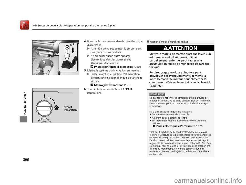 Acura MDX Hybrid 2017  Manuel du propriétaire (in French) uuEn cas de pneu à plat uRéparation temporaire d’un pneu à plat*
396
Gérer les imprévus
4. Brancher le compresseur da ns la prise électrique 
d’accessoire.
u Attention de ne pas co incer le 