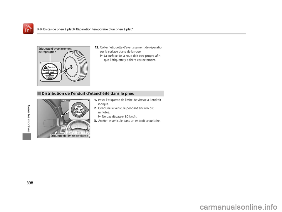 Acura MDX Hybrid 2017  Manuel du propriétaire (in French) 398
uuEn cas de pneu à plat uRéparation temporaire d’un pneu à plat*
Gérer les imprévus
12. Coller l’étiquette d’aver tissement de réparation 
sur la surface plane de la roue.
u La surfac
