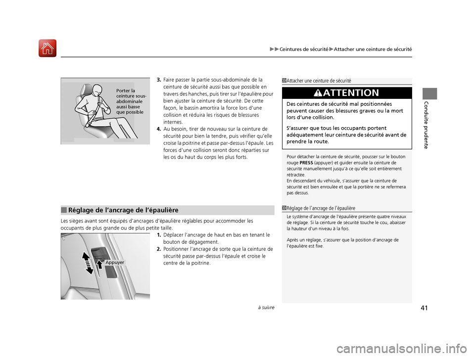 Acura MDX Hybrid 2017  Manuel du propriétaire (in French) à suivre41
uuCeintures de sécurité uAttacher une ceinture de sécurité
Conduite prudente
3. Faire passer la partie sous-abdominale de la 
ceinture de sécurité au ssi bas que possible en 
travers