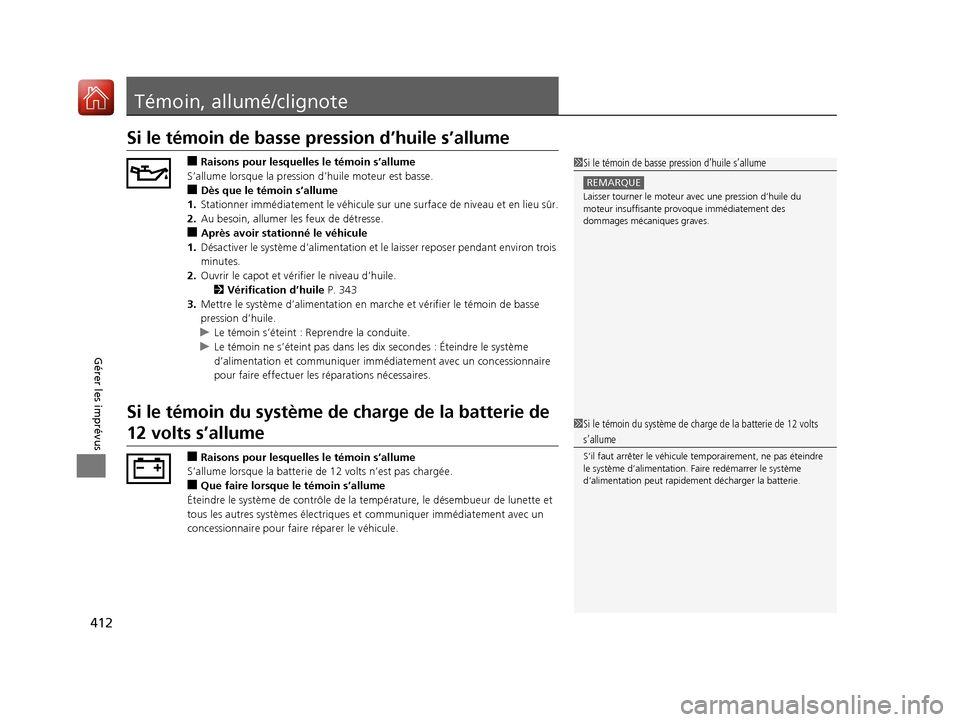 Acura MDX Hybrid 2017  Manuel du propriétaire (in French) 412
Gérer les imprévus
Témoin, allumé/clignote
Si le témoin de basse pression d’huile s’allume
■Raisons pour lesquelles le témoin s’allume
S’allume lorsque la pressi on d’huile moteu