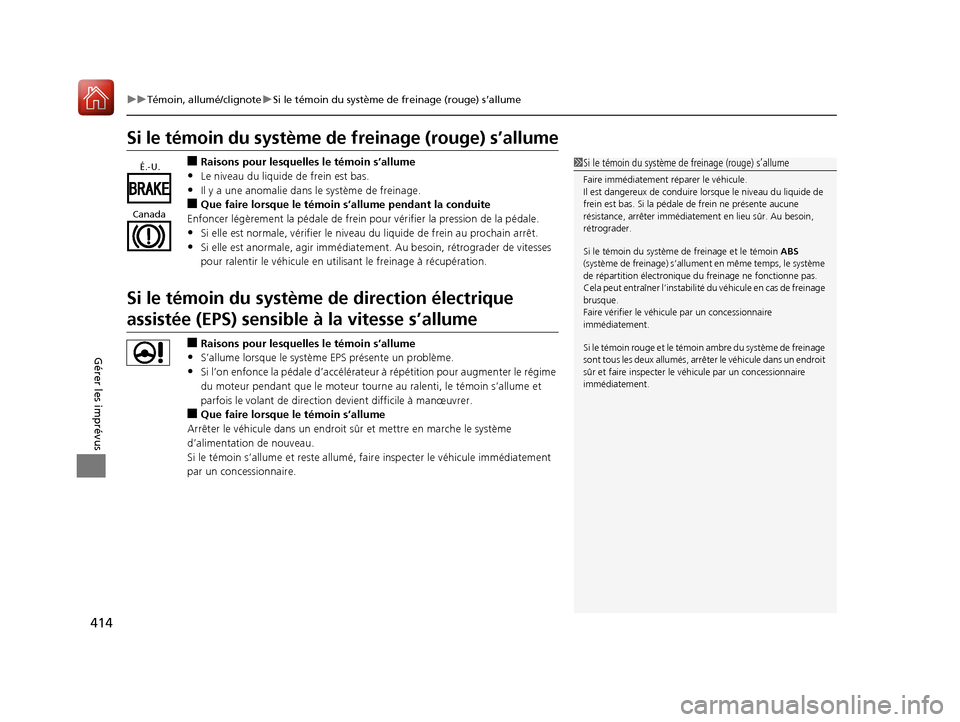 Acura MDX Hybrid 2017  Manuel du propriétaire (in French) 414
uuTémoin, allumé/clignote uSi le témoin du système de freinage (rouge) s’allume
Gérer les imprévus
Si le témoin du  système de frein age (rouge) s’allume
■Raisons pour lesquelles le 