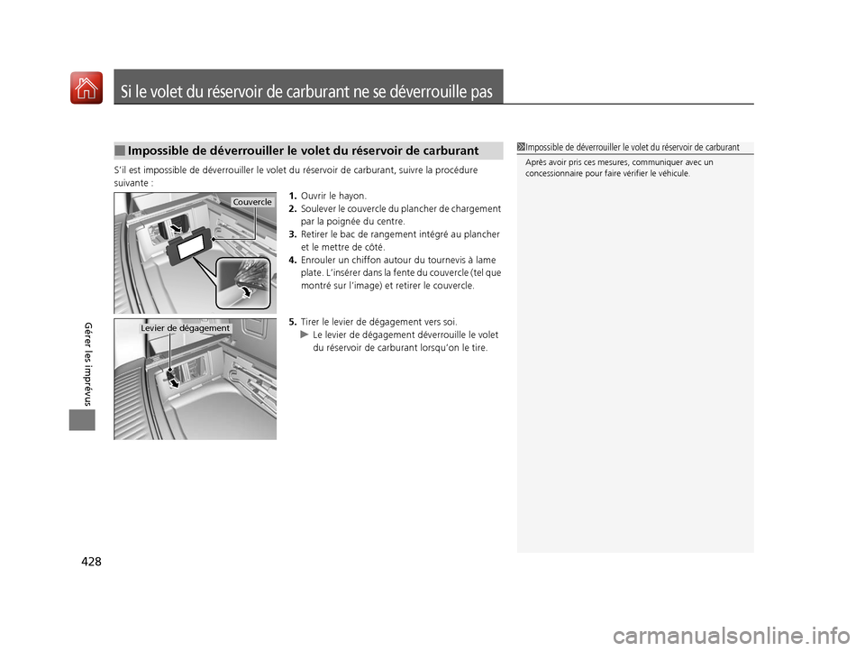 Acura MDX Hybrid 2017 Manuel du propriétaire (in French) 428
Gérer les imprévus
Si le volet du réservoir de carburant ne se déverrouille pas
S’il est impossible de déverrouiller le volet du réservoir de carburant, suivre la procédure
suivante : 1 Acura MDX Hybrid 2017 Manuel du propriétaire (in French) 428
Gérer les imprévus
Si le volet du réservoir de carburant ne se déverrouille pas
S’il est impossible de déverrouiller le volet du réservoir de carburant, suivre la procédure
suivante : 1
