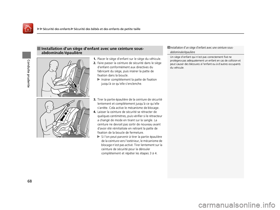 Acura MDX Hybrid 2017  Manuel du propriétaire (in French) uuSécurité des enfants uSécurité des bébés et des enfants de petite taille
68
Conduite prudente1. Placer le siège d’enfant sur le siège du véhicule.
2. Faire passer la ceinture de sécurit�