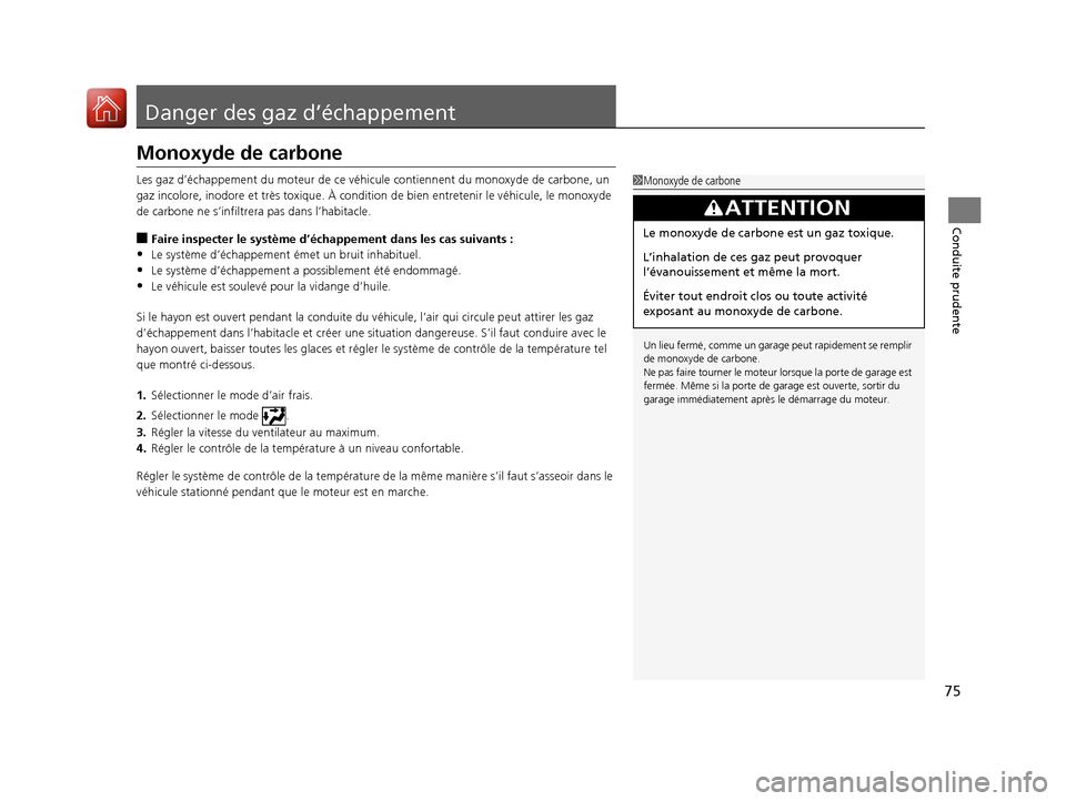 Acura MDX Hybrid 2017  Manuel du propriétaire (in French) 75
Conduite prudente
Danger des gaz d’échappement
Monoxyde de carbone
Les gaz d’échappement du moteur  de ce véhicule contiennent du monoxyde de carbone, un 
gaz incolore, inodore et très to x