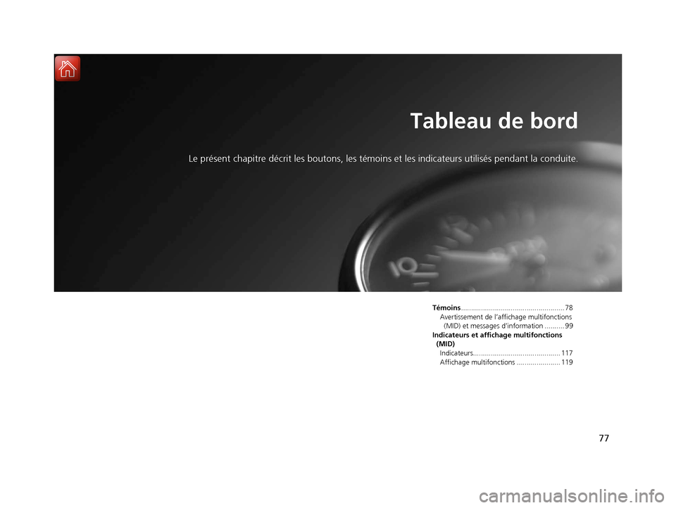 Acura MDX Hybrid 2017 Manuel du propriétaire (in French) 77
Tableau de bord
Le présent chapitre décrit les boutons, les témoins et les indicate urs utilisés pendant la conduite.
Témoins.................................................... 78
Avertisseme Acura MDX Hybrid 2017 Manuel du propriétaire (in French) 77
Tableau de bord
Le présent chapitre décrit les boutons, les témoins et les indicate urs utilisés pendant la conduite.
Témoins.................................................... 78
Avertisseme