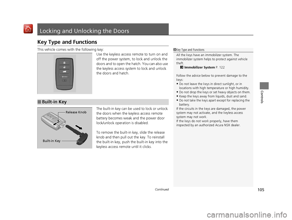 Acura NSX 2019  Owners Manual 105Continued
Controls
Locking and Unlocking the Doors
Key Type and Functions
This vehicle comes with the following key:Use the keyless access remote to turn on and 
off the power system, to lock and u