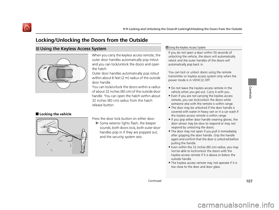 Acura NSX 2019  Owners Manual 107
uuLocking and Unlocking the Doors uLocking/Unlocking the Doors from the Outside
Continued
Controls
Locking/Unlocking the Doors from the Outside
When you carry the keyle ss access remote, the 
oute