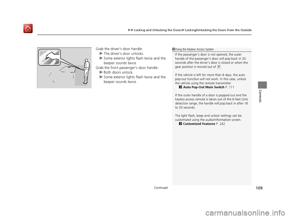 Acura NSX 2019  Owners Manual Continued109
uuLocking and Unlocking the Doors uLocking/Unlocking the Doors from the Outside
Controls
Grab the driver’s door handle:
u The driver’s door unlocks.
u Some exterior lights flash twice