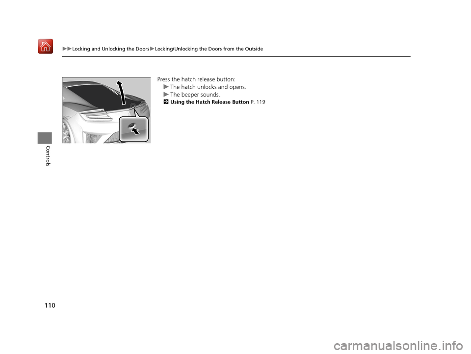 Acura NSX 2019 Owners Manual 110
uuLocking and Unlocking the Doors uLocking/Unlocking the Doors from the Outside
Controls
Press the hatch release button:
u The hatch unlocks and opens.
u The beeper sounds.
2 Using the Hatch Relea Acura NSX 2019 Owners Manual 110
uuLocking and Unlocking the Doors uLocking/Unlocking the Doors from the Outside
Controls
Press the hatch release button:
u The hatch unlocks and opens.
u The beeper sounds.
2 Using the Hatch Relea