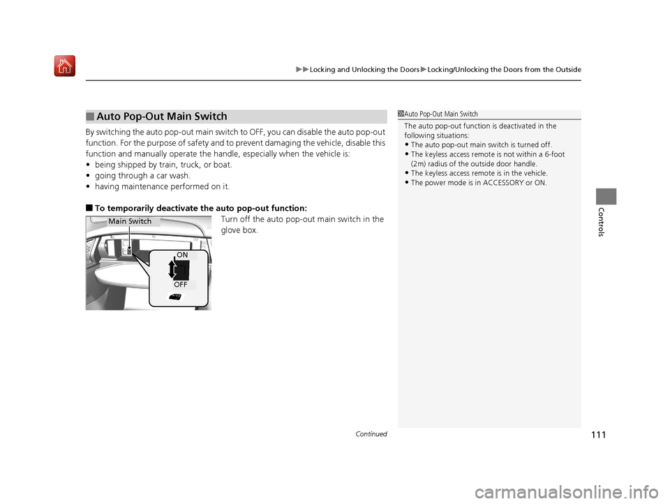 Acura NSX 2019  Owners Manual Continued111
uuLocking and Unlocking the Doors uLocking/Unlocking the Doors from the Outside
Controls
By switching the auto pop-out main switch  to OFF, you can disable the auto pop-out 
function. For