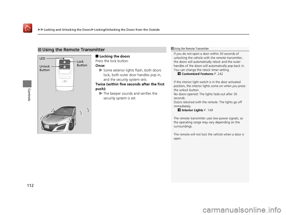 Acura NSX 2019 Owners Manual uuLocking and Unlocking the Doors uLocking/Unlocking the Doors from the Outside
112
Controls
■Locking the doors
Press the lock button.
Once: u Some exterior lights flash, both doors
lock, both oute Acura NSX 2019 Owners Manual uuLocking and Unlocking the Doors uLocking/Unlocking the Doors from the Outside
112
Controls
■Locking the doors
Press the lock button.
Once: u Some exterior lights flash, both doors
lock, both oute