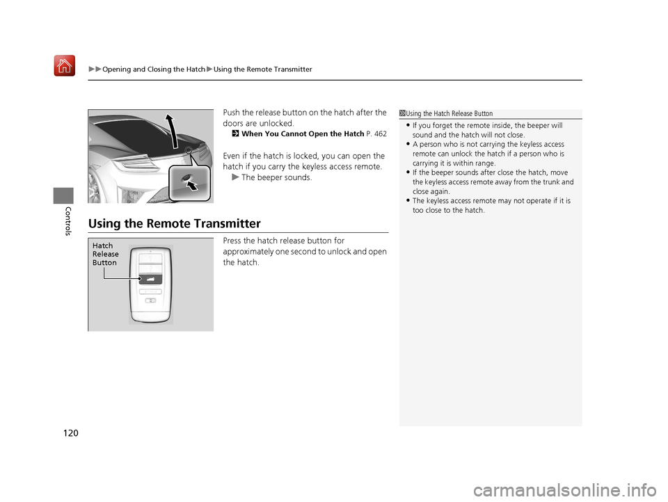 Acura NSX 2019  Owners Manual uuOpening and Closing the Hatch uUsing the Remote Transmitter
120
Controls
Push the release button on the hatch after the 
doors are unlocked.
2 When You Cannot Open the Hatch  P. 462
Even if the hatc