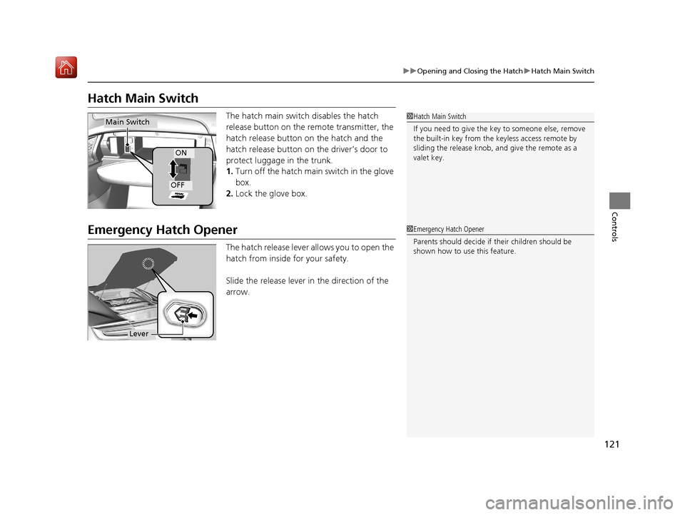 Acura NSX 2019  Owners Manual 121
uuOpening and Closing the Hatch uHatch Main Switch
Controls
Hatch Main Switch
The hatch main switch disables the hatch 
release button on the remote transmitter, the 
hatch release button on the h