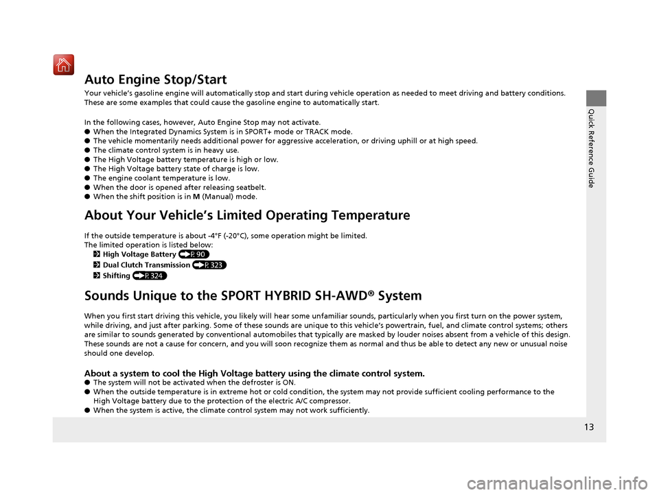 Acura NSX 2019  Owners Manual 13
Quick Reference Guide
Auto Engine Stop/Start
Your vehicle’s gasoline engine will automatically stop and start during vehicle operation as needed to meet driving and battery conditions. 
These are
