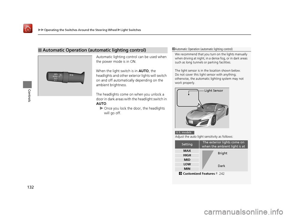 Acura NSX 2019 User Guide uuOperating the Switches Around the Steering Wheel uLight Switches
132
Controls
Automatic lighting control can be used when
the power mode is in ON.
When the light switch is in AUTO, the
headlights Acura NSX 2019 User Guide uuOperating the Switches Around the Steering Wheel uLight Switches
132
Controls
Automatic lighting control can be used when
the power mode is in ON.
When the light switch is in AUTO, the
headlights