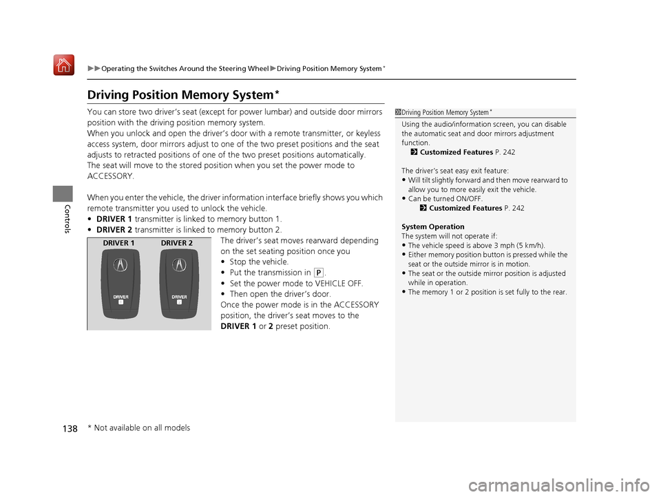 Acura NSX 2019  Owners Manual 138
uuOperating the Switches Around the Steering Wheel uDriving Position Memory System*
Controls
Driving Position Memory System*
You can store two driver’s seat (except  for power lumbar) and outsid