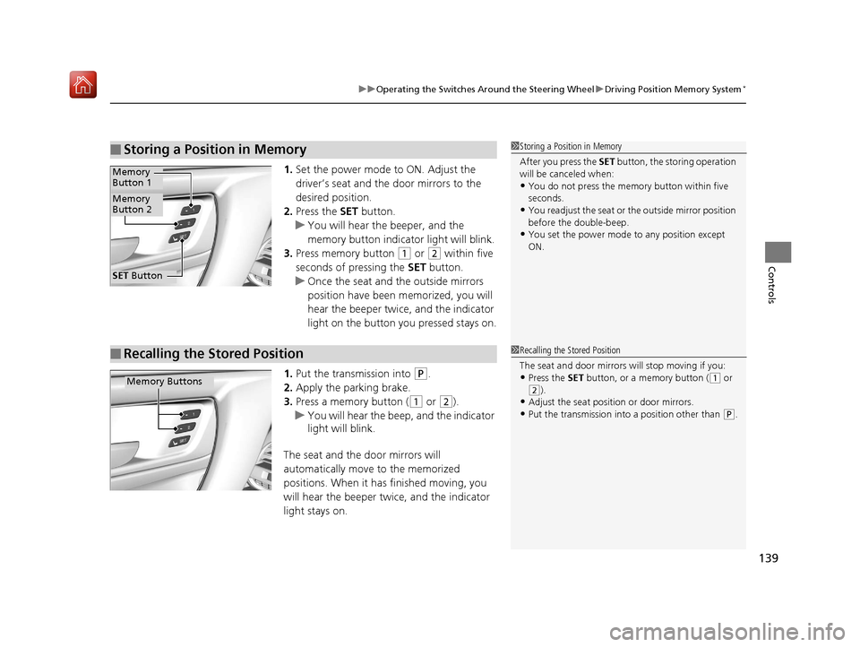 Acura NSX 2019  Owners Manual 139
uuOperating the Switches Around the Steering Wheel uDriving Position Memory System*
Controls
1. Set the power mode to ON. Adjust the 
driver’s seat and the door mirrors to the 
desired position.