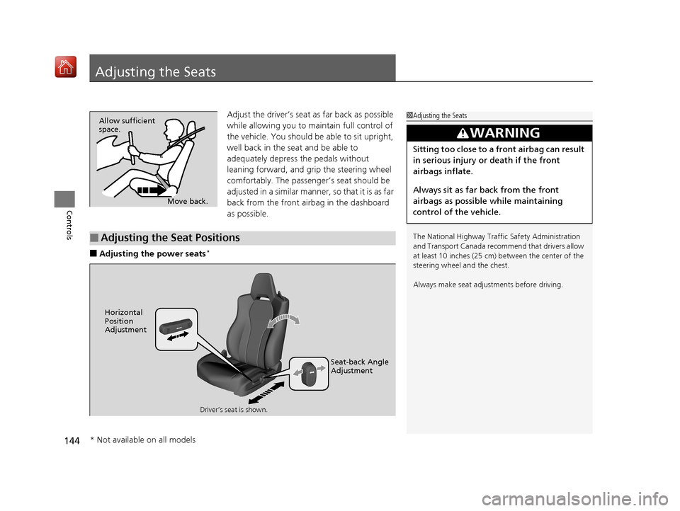 Acura NSX 2019 Owners Guide 144
Controls
Adjusting the Seats
Adjust the driver’s seat as far back as possible 
while allowing you to maintain full control of 
the vehicle. You should be able to sit upright, 
well back in the s