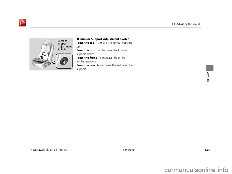 Acura NSX 2019  Owners Manual 145
uuAdjusting the Seats u
Continued
Controls
■Lumbar Support Adjustment Switch*
Press the top: To move the lumbar support 
up.
Press the bottom:  To move the lumbar 
support down.
Press the front: